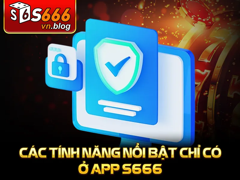 Hướng Dẫn Tải App S666 Chi Tiết Cho Điện Thoại Android, IOS 1 Các tính năng nổi bật chỉ có ở app S666