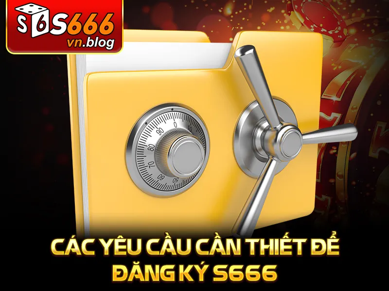 Hướng Dẫn Đăng Ký S666 Tài Khoản Chi Tiết Cho Người Mới 1 Hướng dẫn đăng ký S666 - Các yêu cầu cần thiết để đăng ký S666