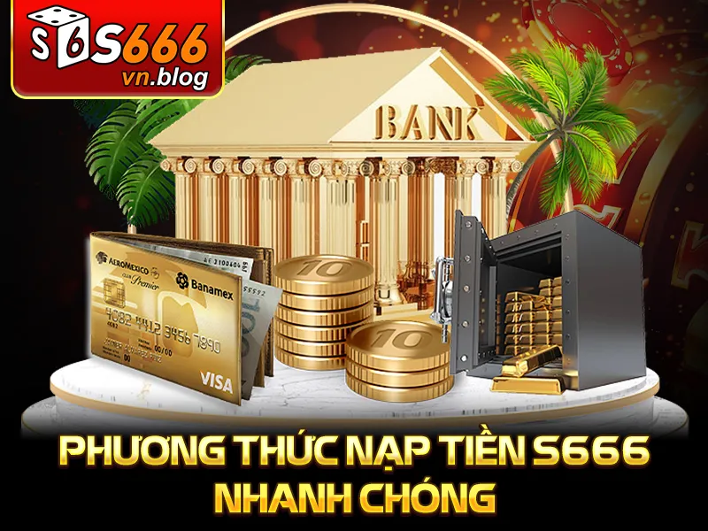 Hướng Dẫn Nạp Tiền S666 Chính Xác, Dễ Thực Hiện Cho Người Mới 1 Phương thức nạp tiền S666 nhanh chóng