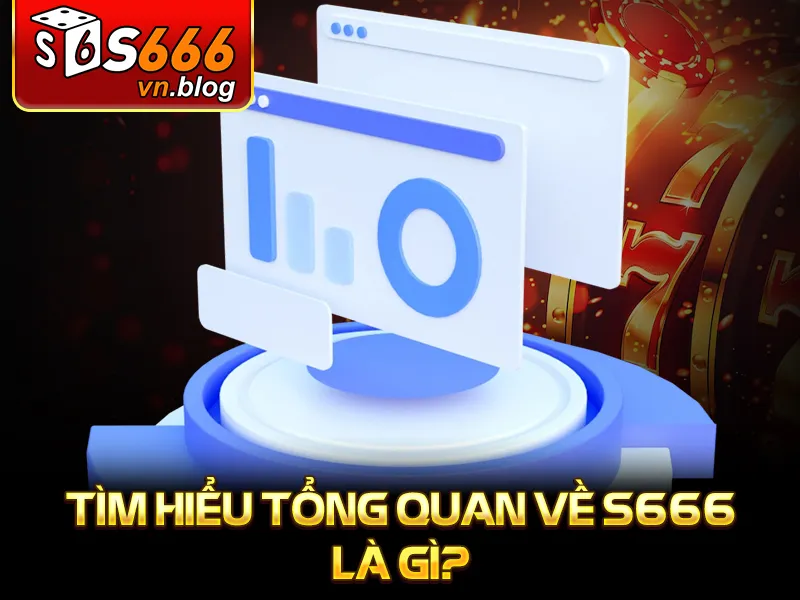S666 10 Tìm hiểu tổng quan về S666 là gì?