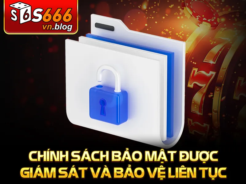 Chính Sách Bảo Mật - Quyền Lợi Và Sự Bảo Vệ Tuyệt Đối 2 Chính sách bảo mật được giám sát và bảo vệ liên tục