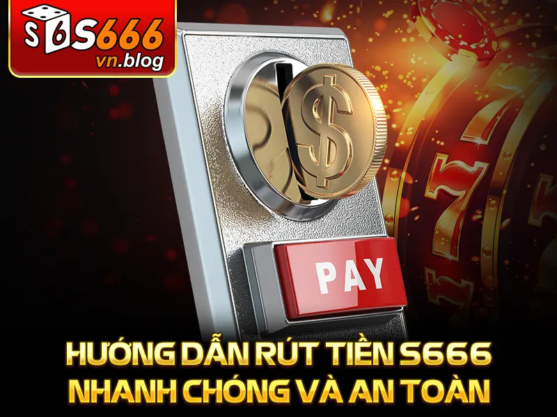 Hướng Dẫn Rút Tiền S666 Nhanh Chóng, Đơn Giản Cho Người Mới 2 Hướng dẫn rút tiền S666 nhanh chóng và an toàn