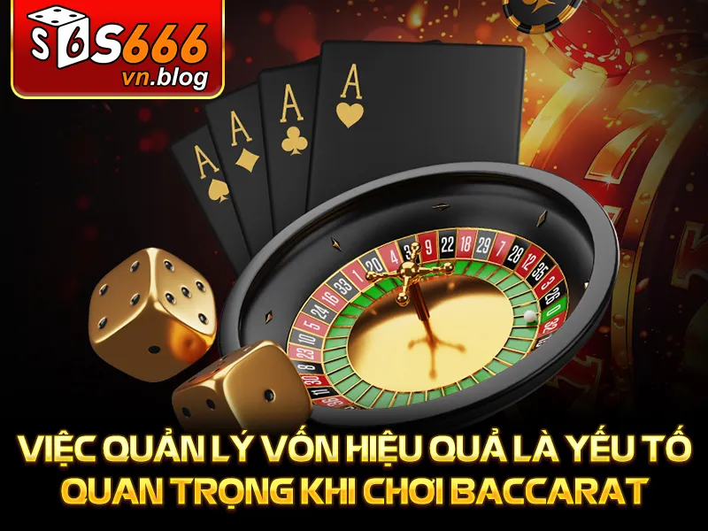 Baccarat Trực Tuyến - Trò Chơi Hot Nhất Mọi Sòng Bài - S666 3 Việc quản lý vốn hiệu quả là yếu tố quan trọng khi chơi baccarat
