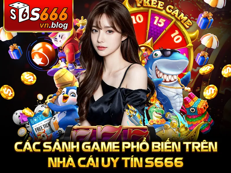 S666 12 Các sảnh game phổ biến trên nhà cái uy tín S666