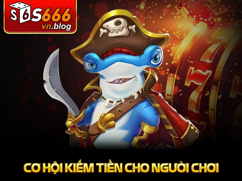 Bắn Cá Hải Tặc Tại S666 - Trải Nghiệm Săn Cá Kỳ Bí, Hấp Dẫn 4 Bắn cá hải tặc - Cơ hội kiếm tiền cho người chơi