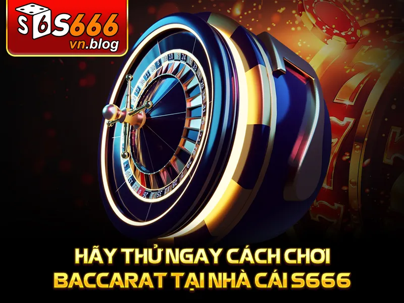 Cách Chơi Baccarat Cơ Bản Cho Người Mới - S666 4 Hãy thử ngay cách chơi baccarat tại nhà cái S666