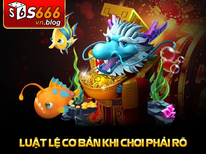 Bắn Cá Long Vương - Game Giải Trí Hấp Dẫn Tại S666 4 Luật lệ cơ bản khi chơi phải rõ