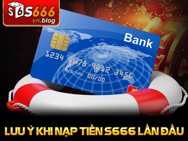 Hướng Dẫn Nạp Tiền S666 Chính Xác, Dễ Thực Hiện Cho Người Mới 3 Lưu ý khi nạp tiền S666 lần đầu