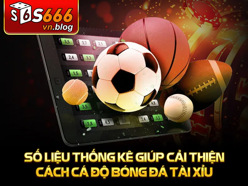 Cách Cá Độ Bóng Đá Tài Xỉu An Toàn Và Hiệu Quả Nhất - S666 4 Số liệu thống kê giúp cải thiện cách cá độ bóng đá tài xỉu