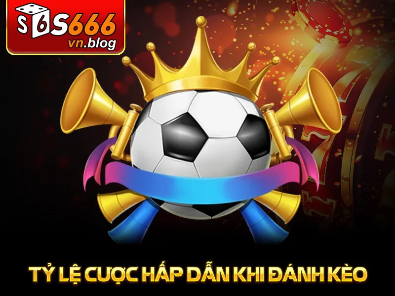 Kèo Đồng Banh S666 - Chi Tiết Chiến Lược Cược Thắng Lớn 4 Tỷ lệ cược hấp dẫn khi đánh kèo