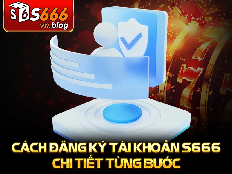 S666 13 Cách đăng ký tài khoản S666 chi tiết từng bước
